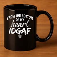 From The Bottom Of My Heart IDGAF 11oz C Handle Ceramic Mug