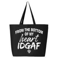 From The Bottom Of My Heart IDGAF 25L Jumbo Tote