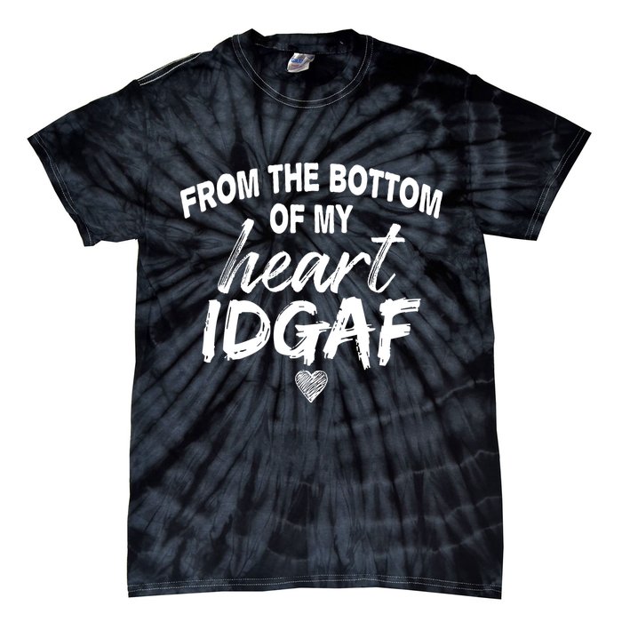From The Bottom Of My Heart IDGAF Tie-Dye T-Shirt