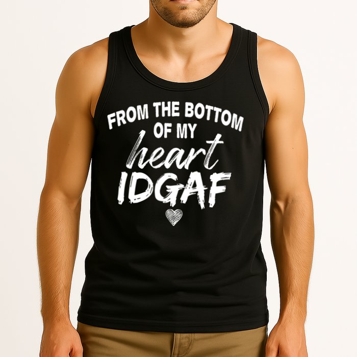 From The Bottom Of My Heart IDGAF Tank Top