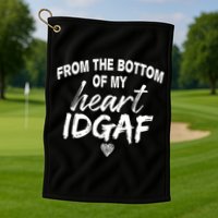 From The Bottom Of My Heart IDGAF Golf Towel