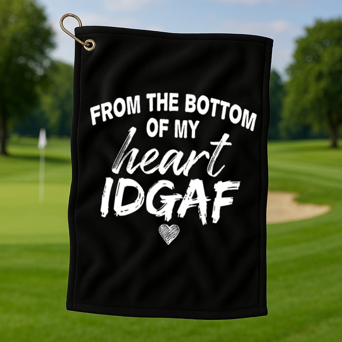 From The Bottom Of My Heart IDGAF Golf Towel