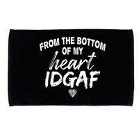 From The Bottom Of My Heart IDGAF Microfiber Hand Towel