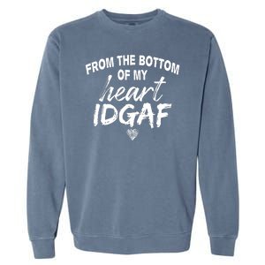 From The Bottom Of My Heart IDGAF Garment-Dyed Sweatshirt