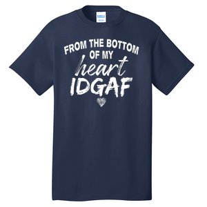 From The Bottom Of My Heart IDGAF Tall T-Shirt