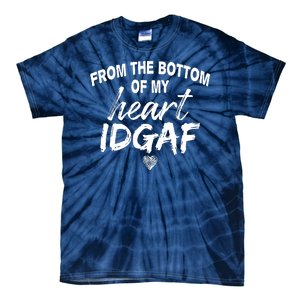 From The Bottom Of My Heart IDGAF Tie-Dye T-Shirt