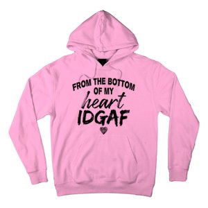 From The Bottom Of My Heart IDGAF Hoodie