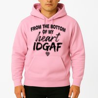 From The Bottom Of My Heart IDGAF Hoodie
