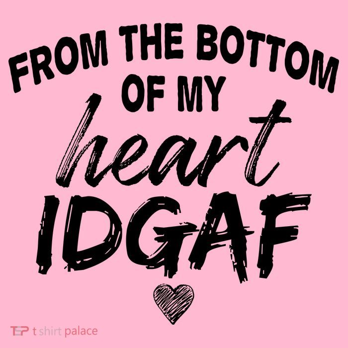 From The Bottom Of My Heart IDGAF Hoodie
