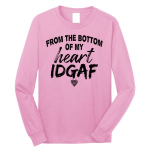 From The Bottom Of My Heart IDGAF Long Sleeve Shirt