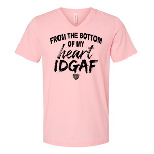 From The Bottom Of My Heart IDGAF V-Neck T-Shirt