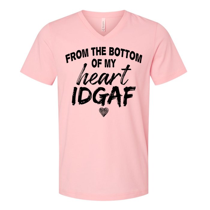 From The Bottom Of My Heart IDGAF V-Neck T-Shirt