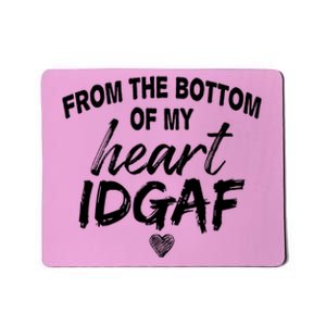 From The Bottom Of My Heart IDGAF Mousepad