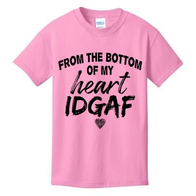 From The Bottom Of My Heart IDGAF Kids T-Shirt