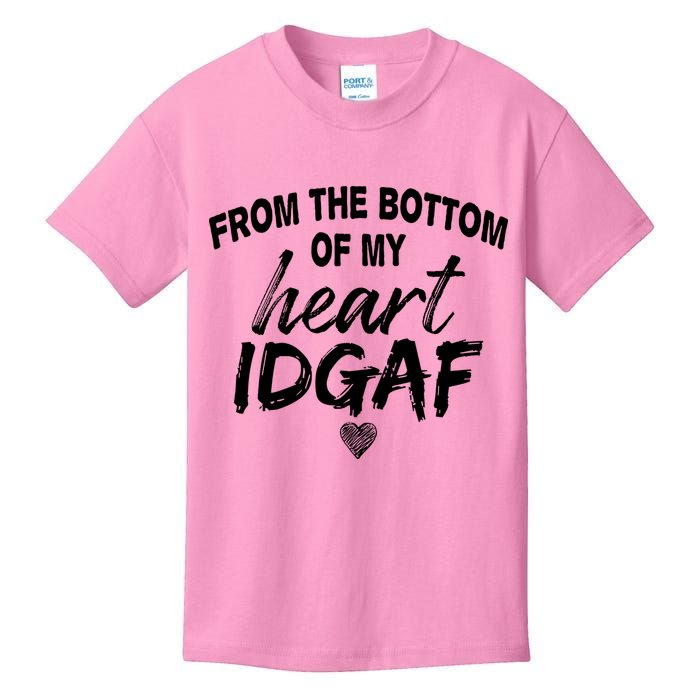 From The Bottom Of My Heart IDGAF Kids T-Shirt