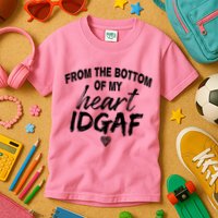 From The Bottom Of My Heart IDGAF Kids T-Shirt