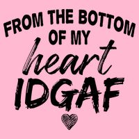 From The Bottom Of My Heart IDGAF Kids T-Shirt