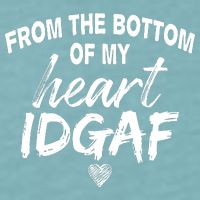 From The Bottom Of My Heart IDGAF Sueded Cloud Jersey T-Shirt