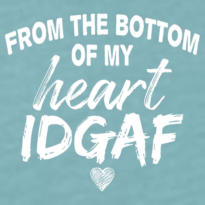 From The Bottom Of My Heart IDGAF Sueded Cloud Jersey T-Shirt