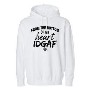 From The Bottom Of My Heart IDGAF Garment-Dyed Fleece Hoodie