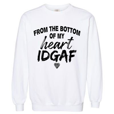 From The Bottom Of My Heart IDGAF Garment-Dyed Sweatshirt