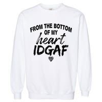 From The Bottom Of My Heart IDGAF Garment-Dyed Sweatshirt