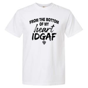 From The Bottom Of My Heart IDGAF Garment-Dyed Heavyweight T-Shirt