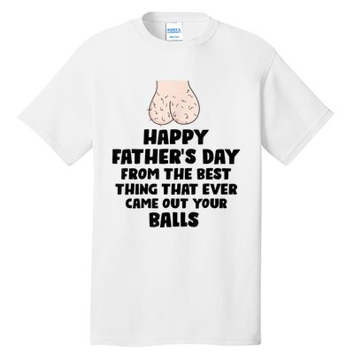 From The Best Thing That Came Out Your Balls Tall T-Shirt