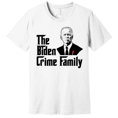 Funny The Biden Crime Family Anti Biden Liberals Democrats Premium T-Shirt