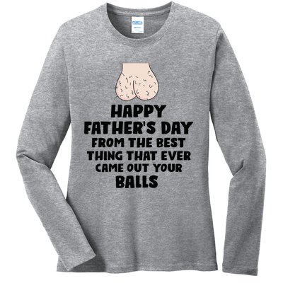 From The Best Thing That Came Out Your Balls Ladies Long Sleeve Shirt