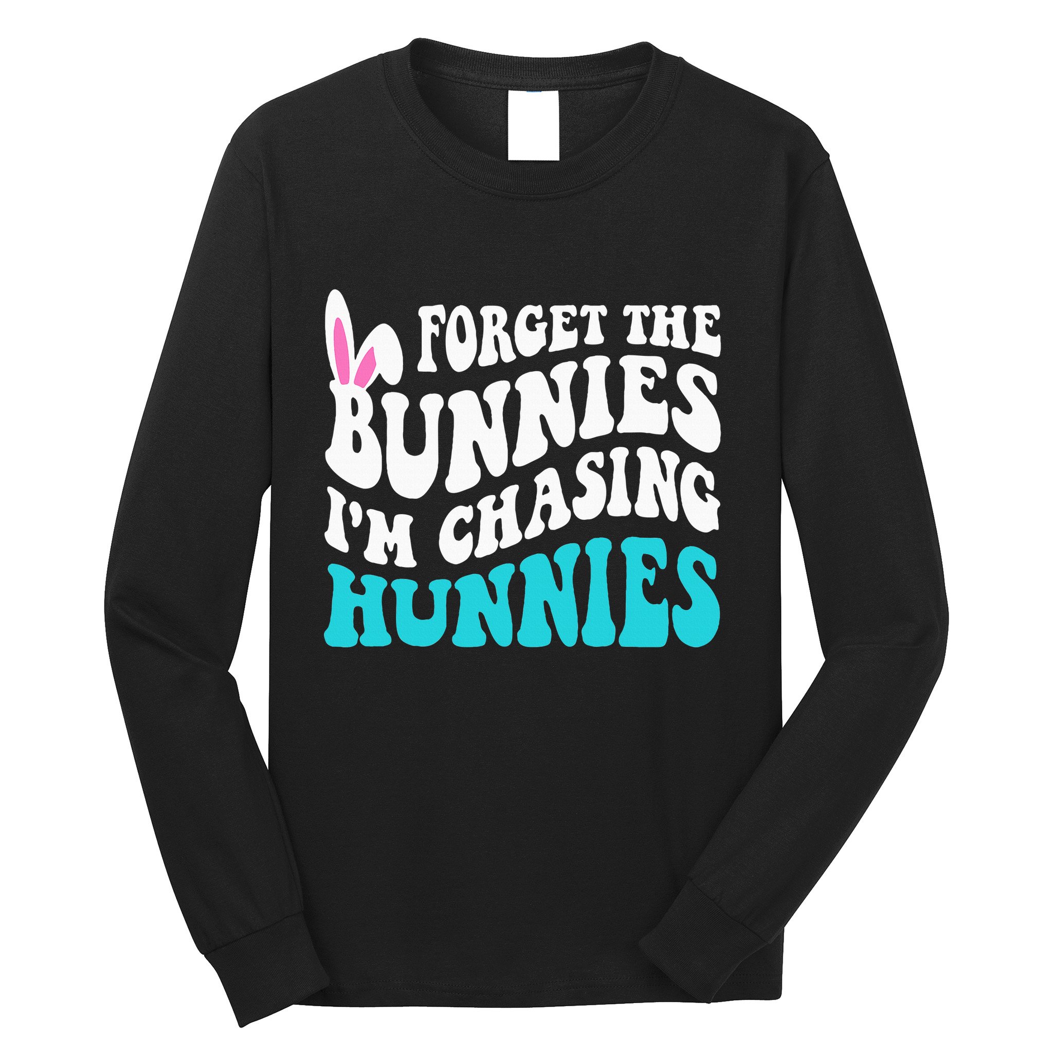 Forget The Bunnies IM Chasing Hunnies Long Sleeve Shirt