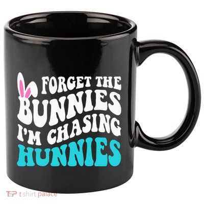 Forget The Bunnies IM Chasing Hunnies 11oz C Handle Ceramic Mug