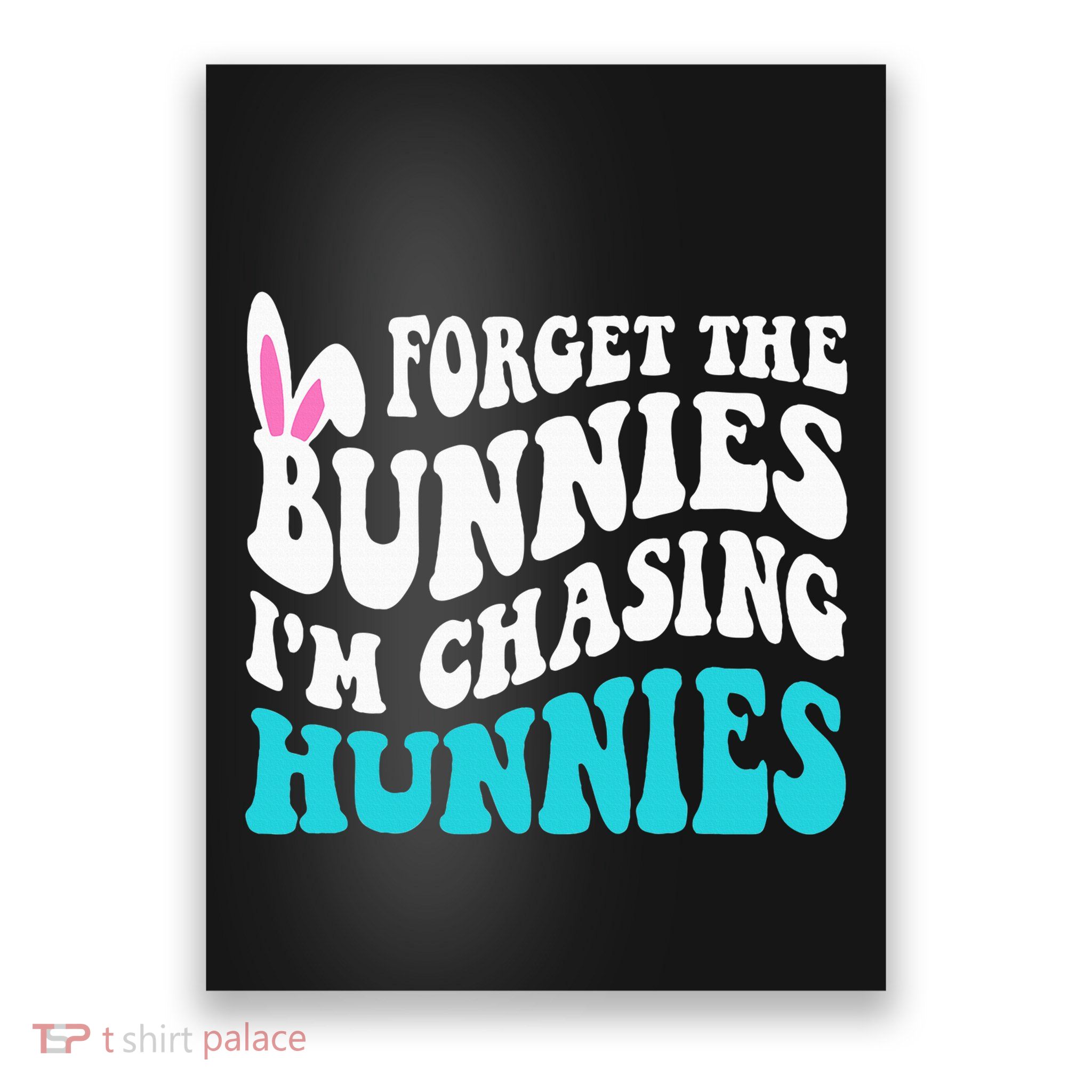 Forget The Bunnies IM Chasing Hunnies Poster