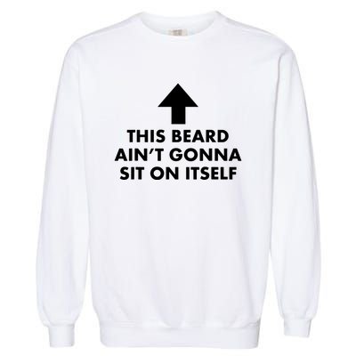 Funny This Beard Aint Gonna Sit On Itself Gift Garment-Dyed Sweatshirt