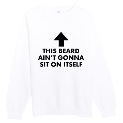 Funny This Beard Aint Gonna Sit On Itself Gift Premium Crewneck Sweatshirt