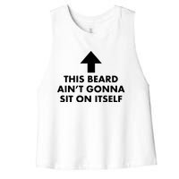 Funny This Beard Aint Gonna Sit On Itself Gift Women's Racerback Cropped Tank