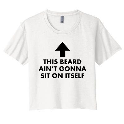 Funny This Beard Aint Gonna Sit On Itself Gift Women's Crop Top Tee