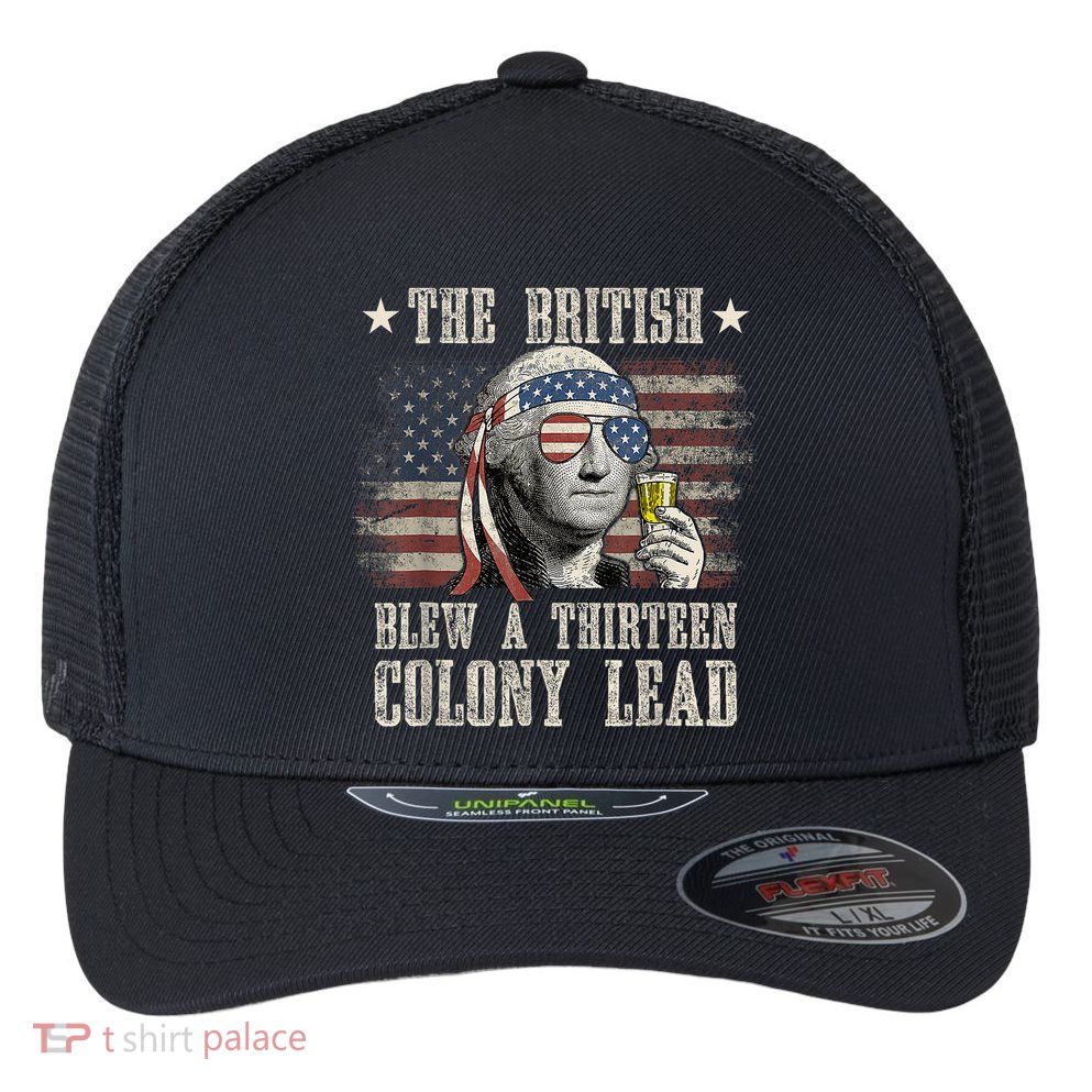 Funny The British Blew A 13 Colony Lead 4th Of July Us Flag Flexfit Unipanel Trucker Cap