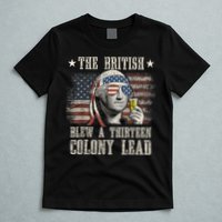 Funny The British Blew A 13 Colony Lead 4th Of July Us Flag T-Shirt
