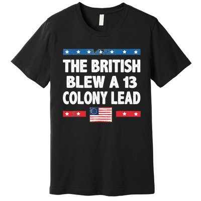 Funny The British Blew A Thirteen Colony Lead 4th Of July Premium T-Shirt