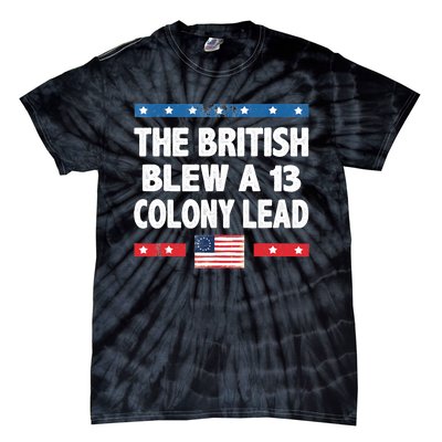 Funny The British Blew A Thirteen Colony Lead 4th Of July Tie-Dye T-Shirt