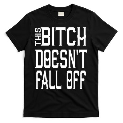 Funny THIS BITCH DOESN'T FALL OFF T-Shirt