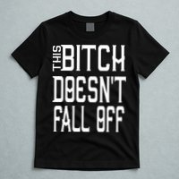 Funny THIS BITCH DOESN'T FALL OFF T-Shirt