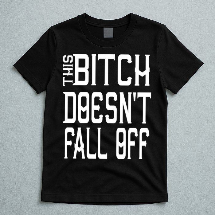 Funny THIS BITCH DOESN'T FALL OFF T-Shirt