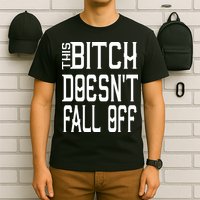 Funny THIS BITCH DOESN'T FALL OFF T-Shirt