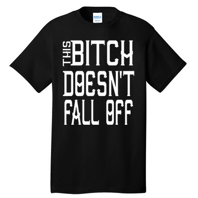 Funny THIS BITCH DOESN'T FALL OFF Tall T-Shirt