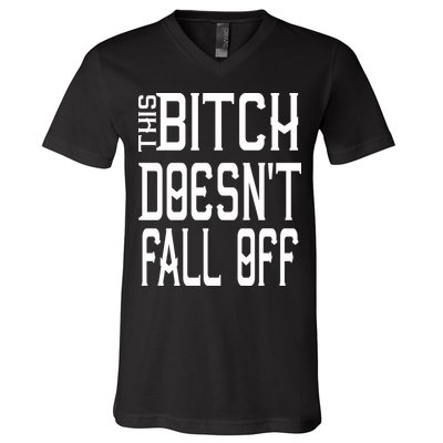 Funny THIS BITCH DOESN'T FALL OFF V-Neck T-Shirt