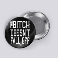 Funny THIS BITCH DOESN'T FALL OFF Button