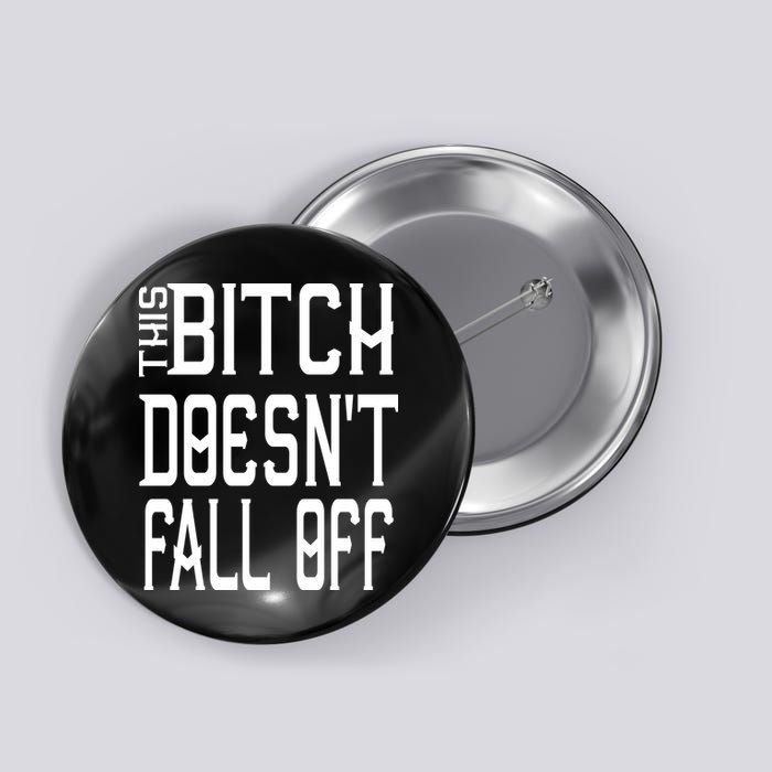 Funny THIS BITCH DOESN'T FALL OFF Button