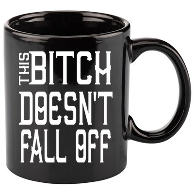 Funny THIS BITCH DOESN'T FALL OFF 11oz C Handle Ceramic Mug